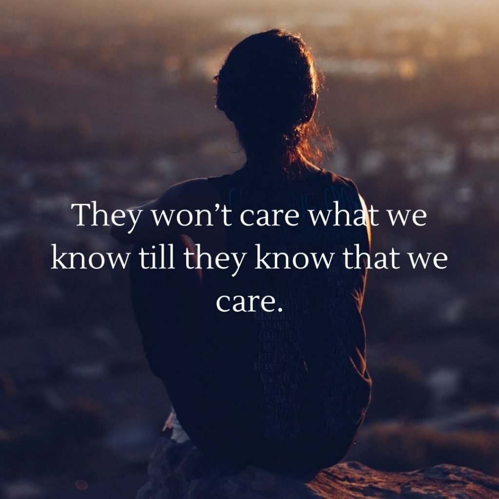 They won’t care what we know till they know that we care.